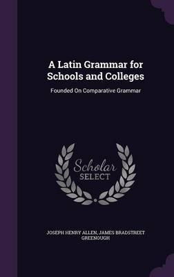 A Latin Grammar for Schools and Colleges on Hardback by Joseph Henry Allen