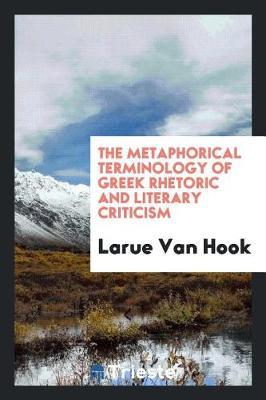 The Metaphorical Terminology of Greek Rhetoric and Literary Criticism by Larue Van Hook image