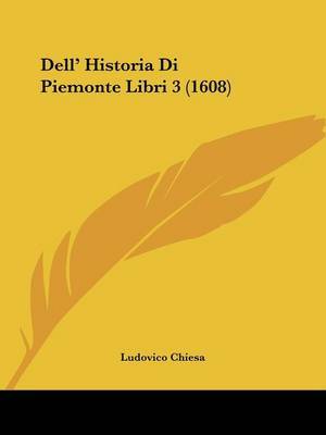 Dell' Historia Di Piemonte Libri 3 (1608) on Paperback by Ludovico Chiesa