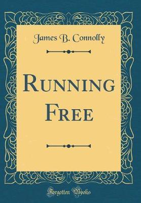 Running Free (Classic Reprint) by James B Connolly image