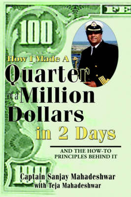 How I Made a Quarter of a Million Dollars in Two Days: Including the How-To Principles Behind It by Sanjay Mahadeshwar image