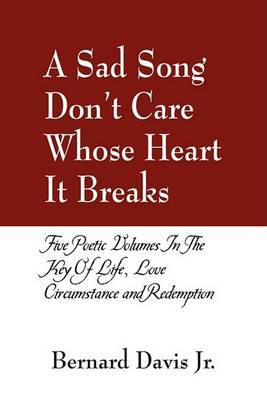 A Sad Song Don't Care Whose Heart It Breaks by Bernard Davis