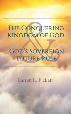 The Conquering Kingdom of God and God's Sovereign Future Rule by Barrett L Pickett image