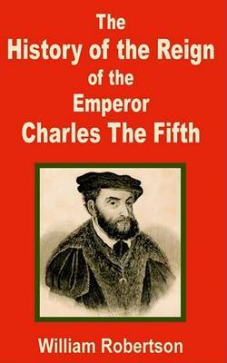 The History of the Reign of the Emperor Charles the Fifth on Paperback by William Robertson