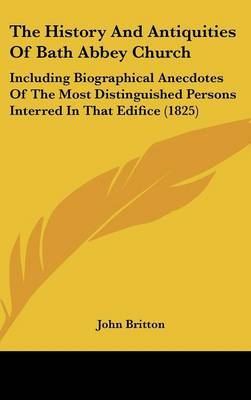 The History and Antiquities of Bath Abbey Church: Including Biographical Anecdotes of the Most Distinguished Persons Interred in That Edifice (1825) by John Britton (University of Nottingham) image