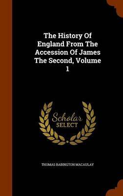 The History of England from the Accession of James the Second, Volume 1 on Hardback by Thomas Babington Macaulay