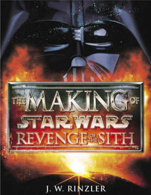 The Making of Star Wars Episode II: Revenge of the Sith by J.W. Rinzler