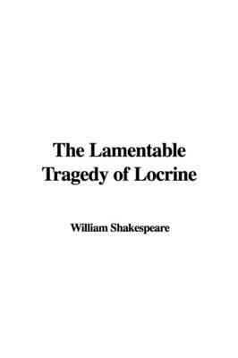 The Lamentable Tragedy of Locrine by William Shakespeare (McMaster University, Ontario Universit??t des Saarlandes, Saarbr??cken, Germany Universit??t des Saarlandes, Saarbr??cken, German image
