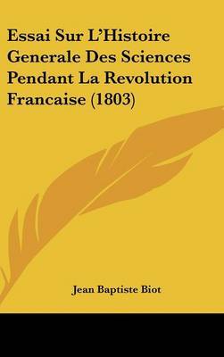 Essai Sur L'Histoire Generale Des Sciences Pendant La Revolution Francaise (1803) by Jean Baptiste Biot image