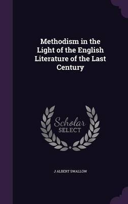 Methodism in the Light of the English Literature of the Last Century by J Albert Swallow image