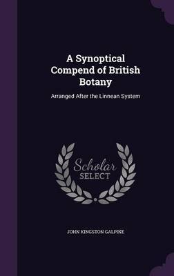 A Synoptical Compend of British Botany on Hardback by John Kingston Galpine