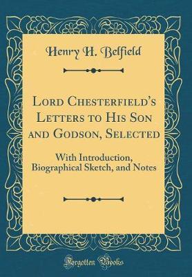 Lord Chesterfield's Letters to His Son and Godson, Selected by Henry H Belfield image