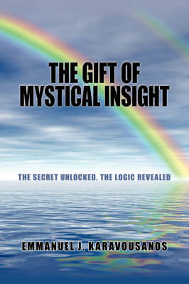 The Gift of Mystical Insight: The Secret Unlocked. the Logic Revealed by Emmanuel J. Karavousanos image