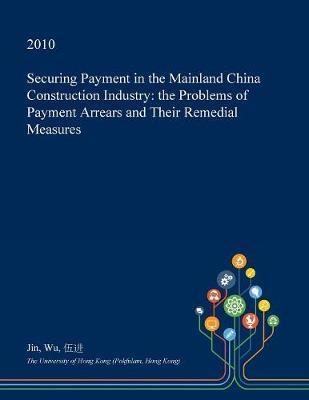 Securing Payment in the Mainland China Construction Industry on Paperback by Jin Wu