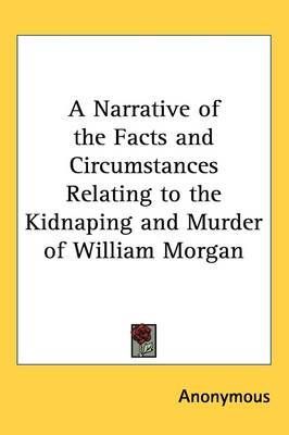 A Narrative of the Facts and Circumstances Relating to the Kidnaping and Murder of William Morgan by * Anonymous image