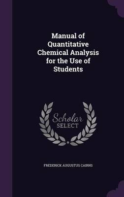 Manual of Quantitative Chemical Analysis for the Use of Students by Frederick Augustus Cairns image