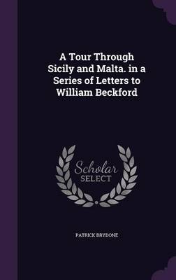 A Tour Through Sicily and Malta. in a Series of Letters to William Beckford on Hardback by Patrick Brydone