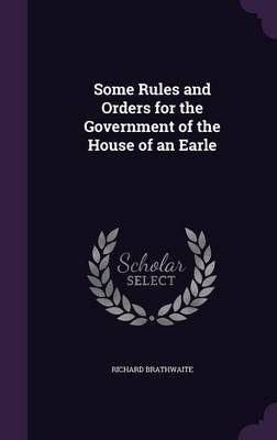Some Rules and Orders for the Government of the House of an Earle by Richard Brathwaite image