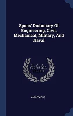 Spons' Dictionary of Engineering, Civil, Mechanical, Military, and Naval image