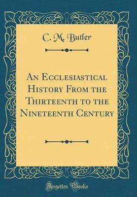 An Ecclesiastical History from the Thirteenth to the Nineteenth Century (Classic Reprint) by C M Butler image