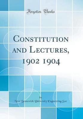 Constitution and Lectures, 1902 1904 (Classic Reprint) by New Brunswick University Engineerin Soc image