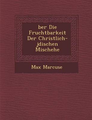 Ber Die Fruchtbarkeit Der Christlich-J Dischen Mischehe by Max Marcuse image