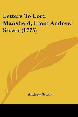 Letters To Lord Mansfield, From Andrew Stuart (1775) on Paperback by Andrew Stuart