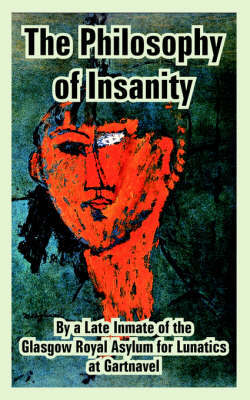 The Philosophy of Insanity by Of The Glasgow Royal Asylum Inmate of the Glasgow Royal Asylum image