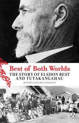 The Best of Both Worlds: The Story of Elsdon Best and Tutakangahau by Jeffrey Paparoa Holman image
