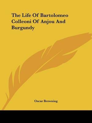 The Life of Bartolomeo Colleoni of Anjou and Burgundy by Oscar Browning image