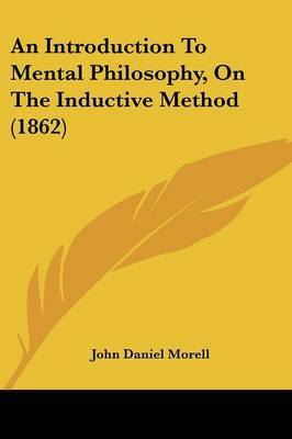 An Introduction To Mental Philosophy, On The Inductive Method (1862) on Paperback by John Daniel Morell