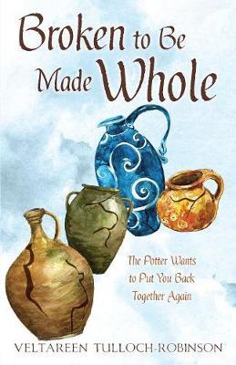 Broken to Be Made Whole by Veltareen Tulloch-Robinson image