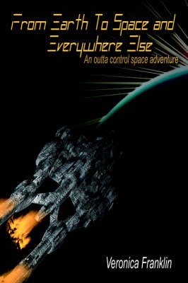 From Earth to Space and Everywhere Else: An Outta Control Space Adventure by Veronica Franklin image