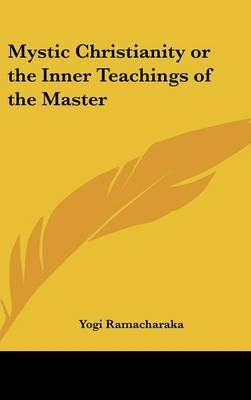 Mystic Christianity or the Inner Teachings of the Master on Hardback by Yogi Ramacharaka