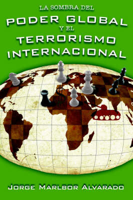 La Sombra Del Poder Global Y El Terrorismo Internacional by Jorge, Marlbor Alvarado image