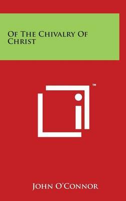 Of The Chivalry Of Christ on Hardback by John O'Connor