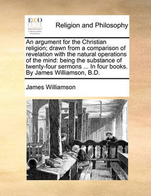 An Argument for the Christian Religion; Drawn from a Comparison of Revelation with the Natural Operations of the Mind by James Williamson image