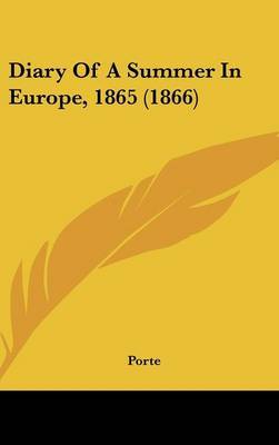 Diary Of A Summer In Europe, 1865 (1866) on Hardback by Porte