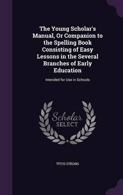 The Young Scholar's Manual, or Companion to the Spelling Book Consisting of Easy Lessons in the Several Branches of Early Education image