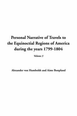 Personal Narrative of Travels to the Equinoctial Regions of America During the Years 1799-1804, V3 on Paperback by Alexander Von Humboldt