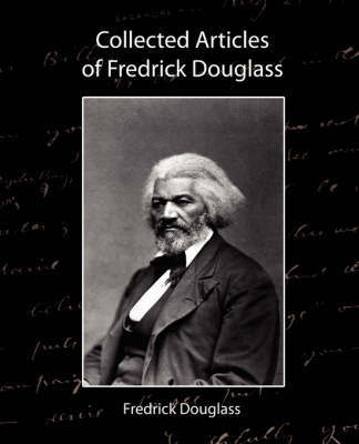 Collected Articles of Fredrick Douglass by Douglass Fredrick Douglass image