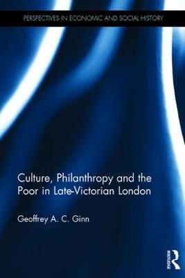 Culture, Philanthropy and the Poor in Late-Victorian London on Hardback by Geoffrey A C Ginn