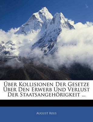 Ber Kollisionen Der Gesetze Ber Den Erwerb Und Verlust Der Staatsangehrigkeit ... by August Reus image