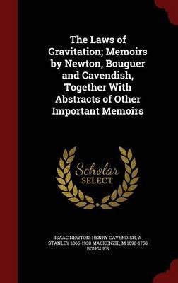 The Laws of Gravitation; Memoirs by Newton, Bouguer and Cavendish, Together with Abstracts of Other Important Memoirs on Hardback by Isaac Newton