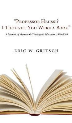 Professor Heussi? I Thought You Were a Book by Eric W Gritsch image