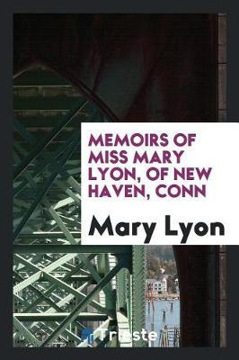 Memoirs of Miss Mary Lyon, of New Haven, Conn by Mary Lyon image