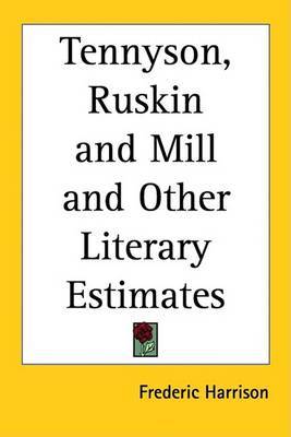 Tennyson, Ruskin and Mill and Other Literary Estimates by Frederic Harrison image