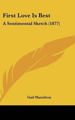 First Love Is Best: A Sentimental Sketch (1877) by Gail Hamilton image