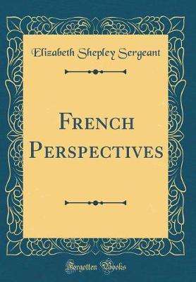 French Perspectives (Classic Reprint) by Elizabeth Shepley Sergeant image