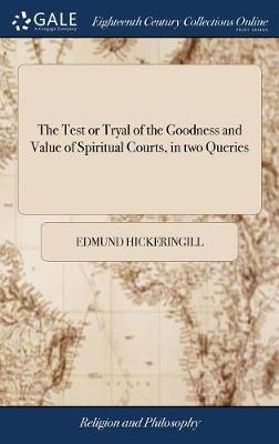 The Test or Tryal of the Goodness and Value of Spiritual Courts, in Two Queries on Hardback by Edmund Hickeringill